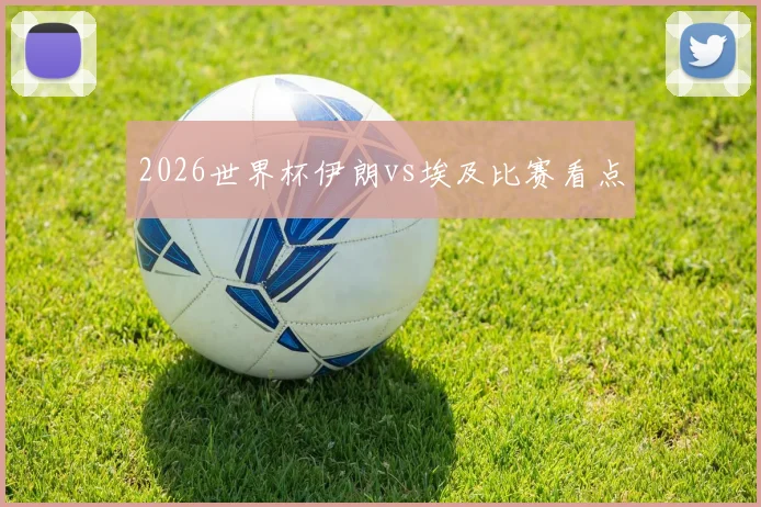 2026世界杯伊朗vs埃及比赛看点