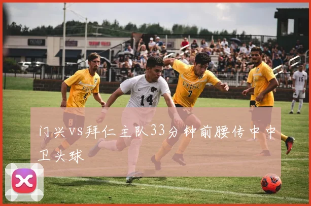 门兴vs拜仁主队33分钟前腰传中中卫头球